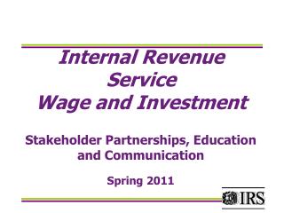 Internal Revenue Service Wage and Investment Stakeholder Partnerships, Education and Communication Spring 2011