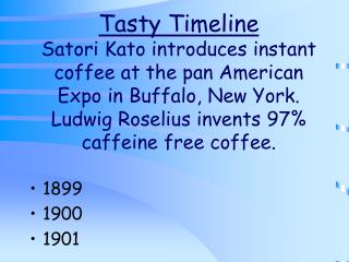 Tasty Timeline Satori Kato introduces instant coffee at the pan American Expo in Buffalo, New York. Ludwig Roselius inv