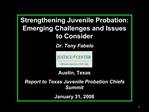 Strengthening Juvenile Probation: Emerging Challenges and Issues to Consider Dr. Tony Fabelo Austin, Texas Report to