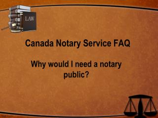Canada Notary Service FAQ : Why Would I Need a Notary Public