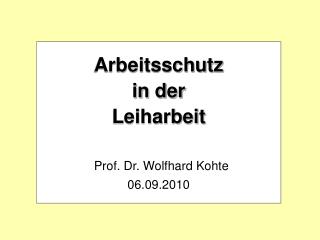 Arbeitsschutz in der Leiharbeit Prof. Dr. Wolfhard Kohte 06.09.2010