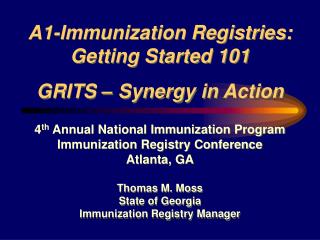 4 th Annual National Immunization Program Immunization Registry Conference Atlanta, GA Thomas M. Moss State of Georgia