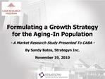 Formulating a Growth Strategy for the Aging-In Population - A Market Research Study Presented To CABA - By Sandy Bat