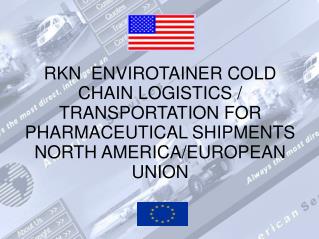RKN ENVIROTAINER COLD CHAIN LOGISTICS / TRANSPORTATION FOR PHARMACEUTICAL SHIPMENTS NORTH AMERICA/EUROPEAN UNION