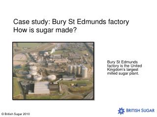 Case study: Bury St Edmunds factory How is sugar made?