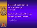 Research Seminars in IT in Education MIT6003 Qualitative Educational Research Design Practical Concerns II
