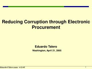 Reducing Corruption through Electronic Procurement Eduardo Talero Washington, April 21, 2005