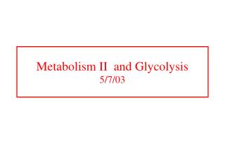 Metabolism II and Glycolysis 5/7/03