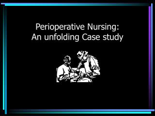 Perioperative Nursing: An unfolding Case study