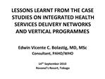 LESSONS LEARNT FROM THE CASE STUDIES ON INTEGRATED HEALTH SERVICES DELIVERY NETWORKS AND VERTICAL PROGRAMMES