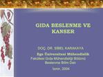 GIDA BESLENME VE KANSER DO . DR. SIBEL KARAKAYA Ege niversitesi M hendislik Fak ltesi Gida M hendisligi B l m Beslenm