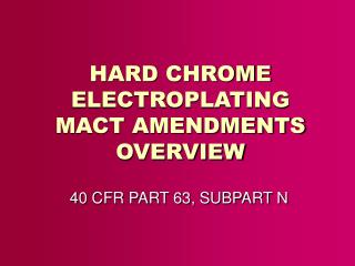 HARD CHROME ELECTROPLATING MACT AMENDMENTS OVERVIEW