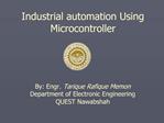 Industrial automation Using Microcontroller By: Engr. Tarique Rafique Memon Department of Electronic Engineering QUE