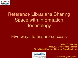 Reference Librarians Sharing Space with Information Technology Five ways to ensure success