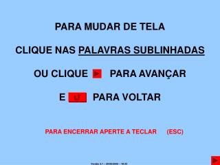 PARA MUDAR DE TELA CLIQUE NAS PALAVRAS SUBLINHADAS OU CLIQUE PARA AVANÇAR E PARA VOLTAR