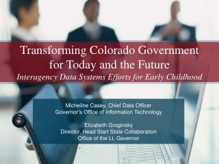 Transforming Colorado Government for Today and the Future Interagency Data Systems Efforts for Early Childhood