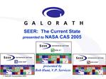 SEER: The Current State presented to NASA CAS 2005