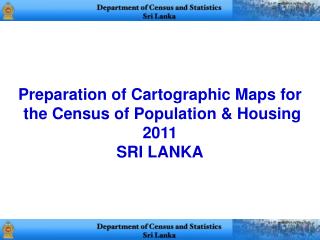 Preparation of Cartographic Maps for the Census of Population & Housing 2011 SRI LANKA