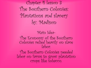 Chapter 4 lesson 3 The Southern Colonies: Plantations and slavery by: Madison