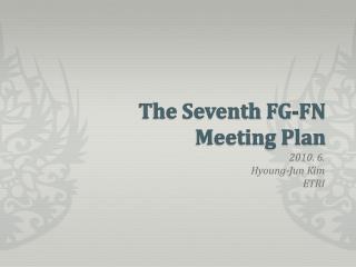 The Seventh FG-FN Meeting Plan