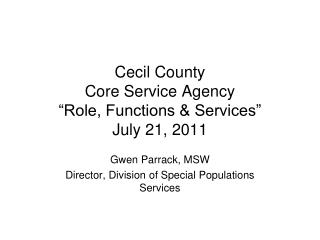 Cecil County Core Service Agency “Role, Functions &amp; Services” July 21, 2011