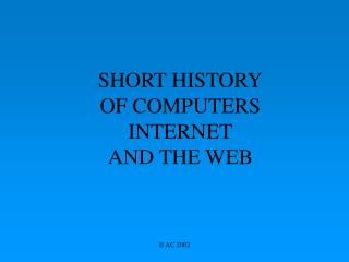 SHORT HISTORY OF COMPUTERS INTERNET AND THE WEB