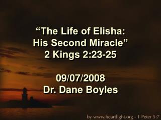 “The Life of Elisha: His Second Miracle” 2 Kings 2:23-25 09/07/2008 Dr. Dane Boyles