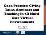 Good Practice: Giving Talks, Seminars and Teaching in 3D Multi-User Virtual Environments