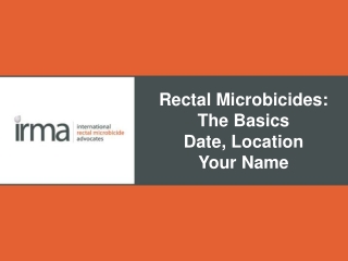 Rectal Microbicides: The Basics Date, Location Your Name