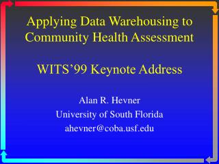 Applying Data Warehousing to Community Health Assessment WITS’99 Keynote Address