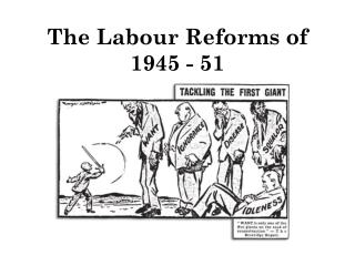 The Labour Reforms of 1945 - 51