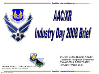 Dr. John Corley, Director, AAC/XR Capabilities Integration Directorate 850-883-5905 DSN 875-5905