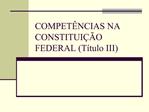 COMPET NCIAS NA CONSTITUI O FEDERAL T tulo III