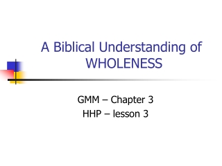 A Biblical Understanding of 		WHOLENESS