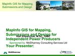 MapInfo GIS for Mapping, Submissions and Design for Independent Power Producers Your Presenter: