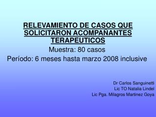 RELEVAMIENTO DE CASOS QUE SOLICITARON ACOMPAÑANTES TERAPEUTICOS Muestra: 80 casos  Período: 6 meses hasta marzo 2008 inc