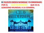 EL NUEVO ORDEN MUNDIAL ES ORDENADO POR EL CLUB BILDERBERG QUE ES EL GOBIERNO MUNDIAL A LA SOMBRA.