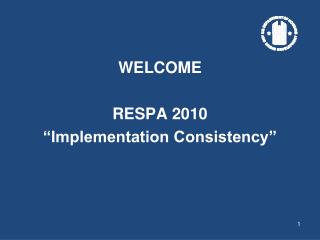 WELCOME RESPA 2010 “Implementation Consistency”