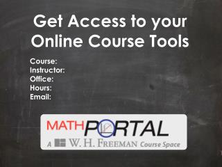 Get Access to your O nline Course Tools Course: Instructor: Office: Hours: Email: