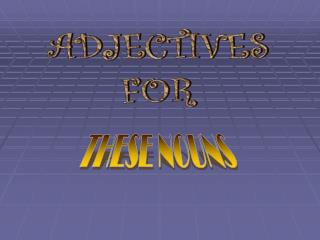 Adjectives for these nouns