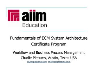 Fundamentals of ECM System Architecture Certificate Program Workflow and Business Process Management Charlie Plesums, Au