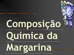 Composi o Qu mica da Margarina