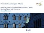 PricewaterhouseCoopers - Mexico Audit Services to Small and Medium-Size Clients, Barriers Faced and Overcome Carlos M