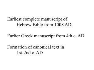Earliest complete manuscript of 	Hebrew Bible from 1008 AD Earlier Greek manuscript from 4th c. AD Formation of canonica
