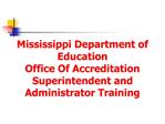 Mississippi Department of Education Office Of Accreditation Superintendent and Administrator Training