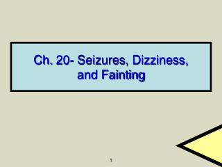 Ch. 20- Seizures, Dizziness, and Fainting