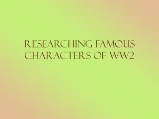 Researching Famous Characters of WW2