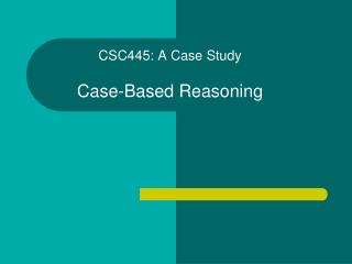CSC445: A Case Study Case-Based Reasoning