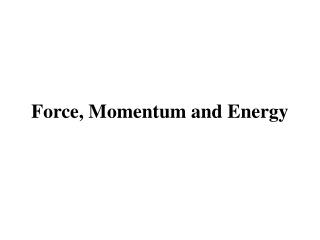Force, Momentum and Energy