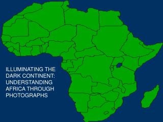 ILLUMINATING THE DARK CONTINENT: UNDERSTANDING AFRICA THROUGH PHOTOGRAPHS